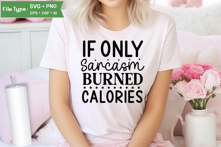 If Only Sarcasm Burned Calories SVG Design | Funny Sarcastic