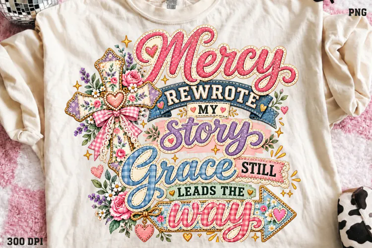 Mercy Rewrote My Story Shirt PNG, Grace Still Leads the Way