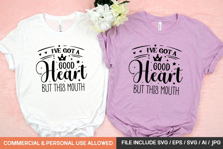 Ive Got A Good Heart But This Mouth Svg Design