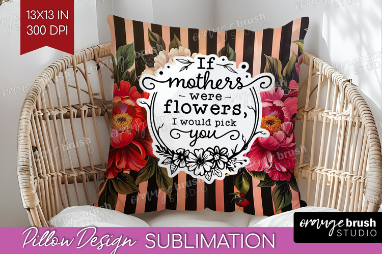 Mothers Day Quote Pillow Sublimation - Floral Pillow Cover