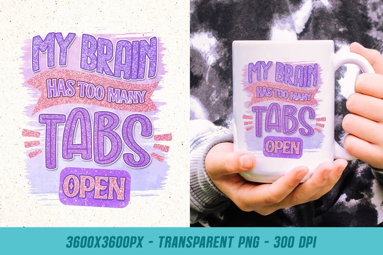 My Brain has too many tabs open - Sarcastic PNG Sublimation