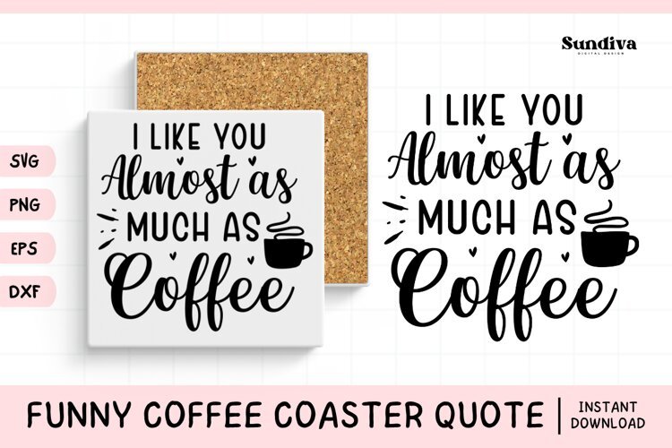 Funny Coffee Coaster Quote SVG | I Like You Almost as Much