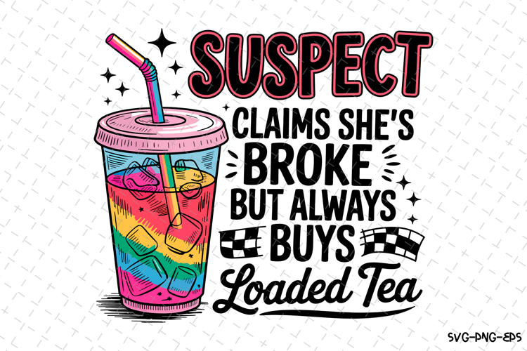 Suspect Claims She Broke But Always Buys Loaded Tea Svg
