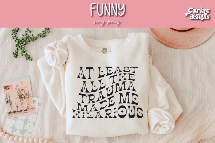 At Least All the Trauma Made me Hilarious SVG