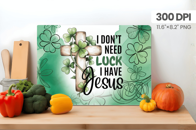 I Don’t Need Luck I Have Jesus Cutting Board PNG Sublimation