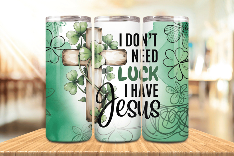 I Don’t Need Luck I Have Jesus Tumbler Wrap PNG Sublimation