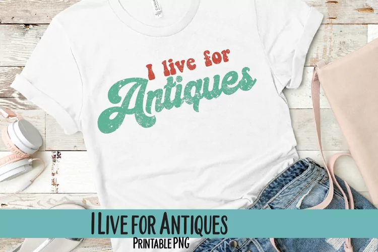 I Live for Antiques Sublimation PNG