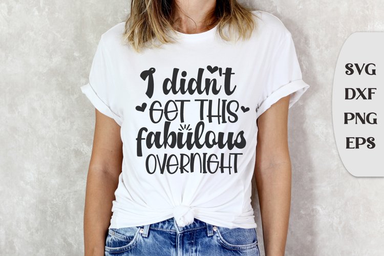 I Didn't Get this Fabulous Overnight, Sassy Quote Svg example image 1