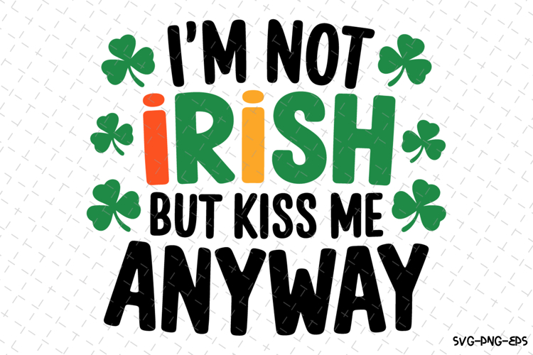 Im not Irish but kiss me anyway Svg | St Patricks day