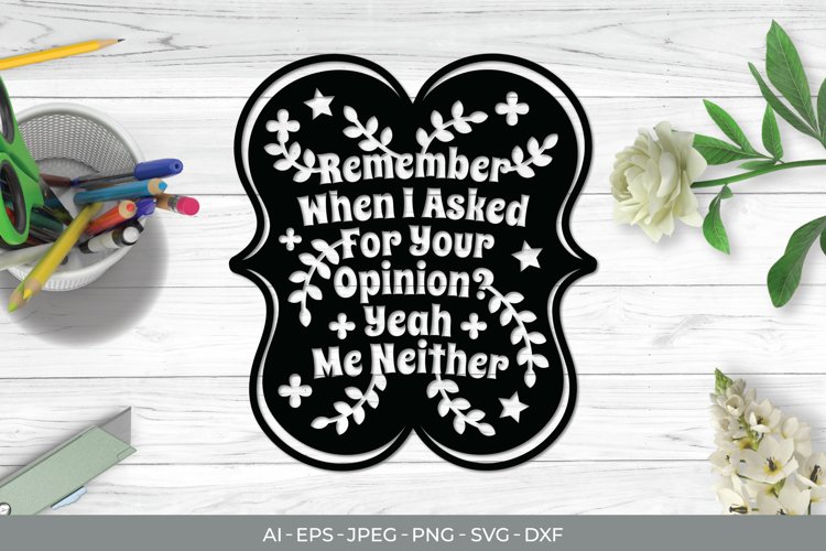 Remember When I Asked for Your Opinion? Yeah, Me Neither SVG example image 1