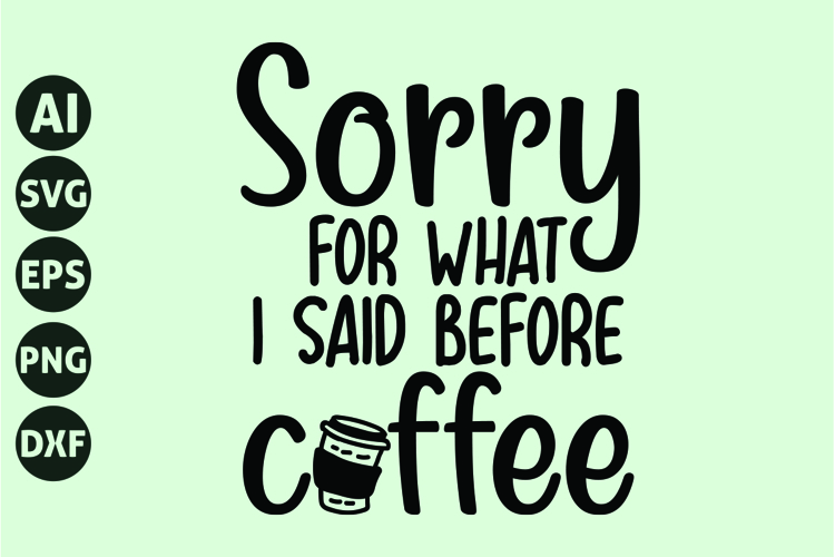 Sorry for what I said before coffee Svg, Funny Sarcastic Svg