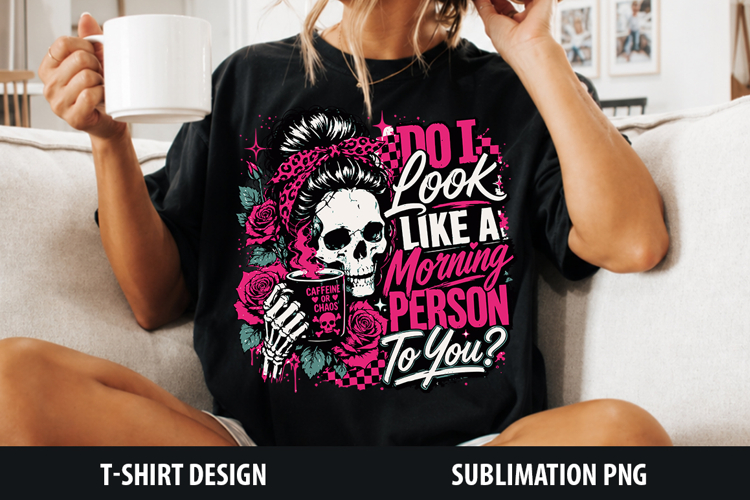 Do I Look Like A Morning Person To You?| Sarcastic PNG
