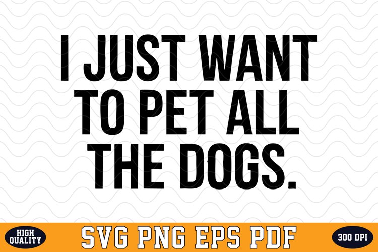 I just want to pet all the Dogs SVG | Quotes | SVG Cut files