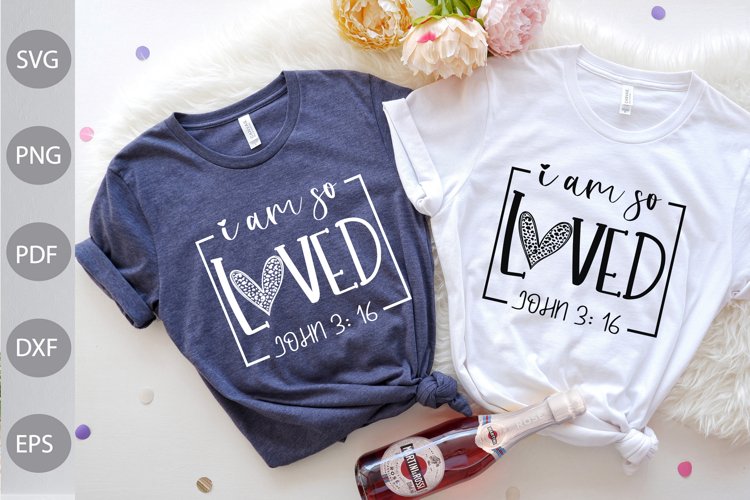 I Am So Loved, John 3 :16 - Christian Quote SVG Design