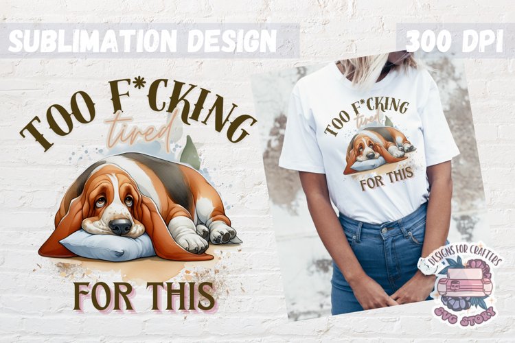Tired Dog Sarcasm Sublimation design Funny Quote Animal