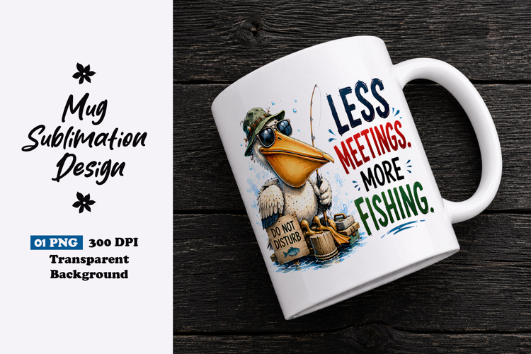 Less Meetings More Fishing Pelican Mug Sublimation PNG