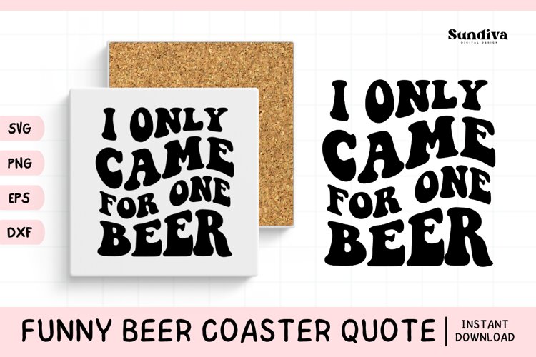 Funny Beer Coaster Quote SVG | I Only Came for One Beer