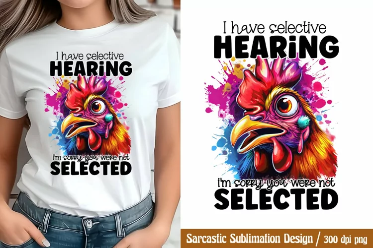 Funny Sarcastic Sublimation, I have selective hearing i'm so
