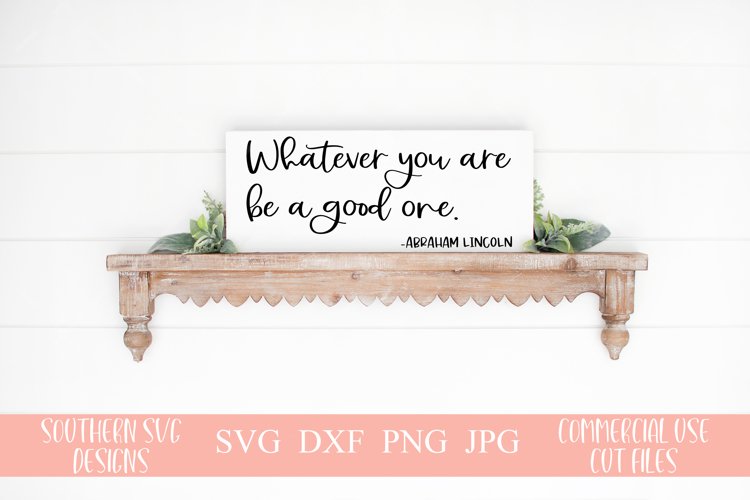 Whatever You Are Be A Good One SVG-Famous Quote SVG example image 1