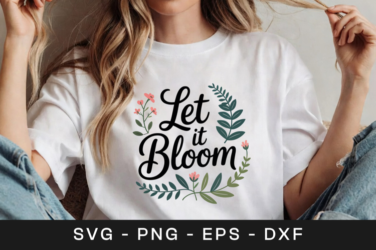 Let It Bloom Floral Inspirational SVG PNG