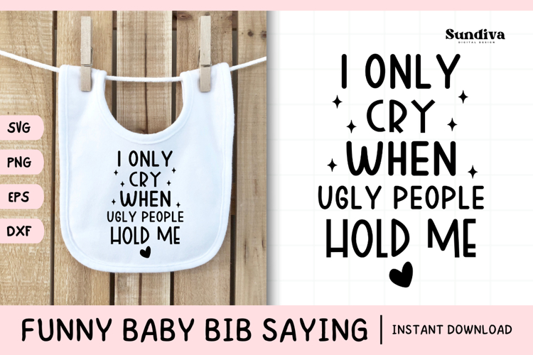 Funny Baby Bib Quote SVG | I Only Cry When Ugly People Hold