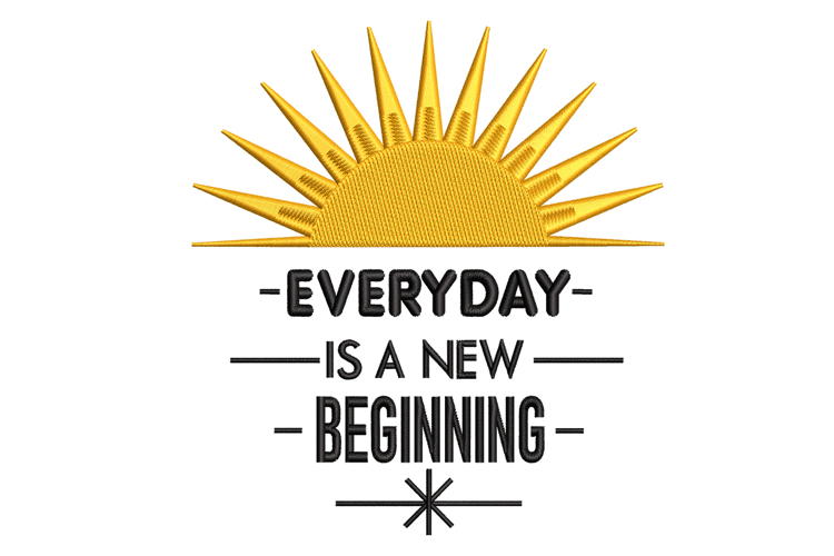 Everyday Is A New Beginning Machine Embroidery Design