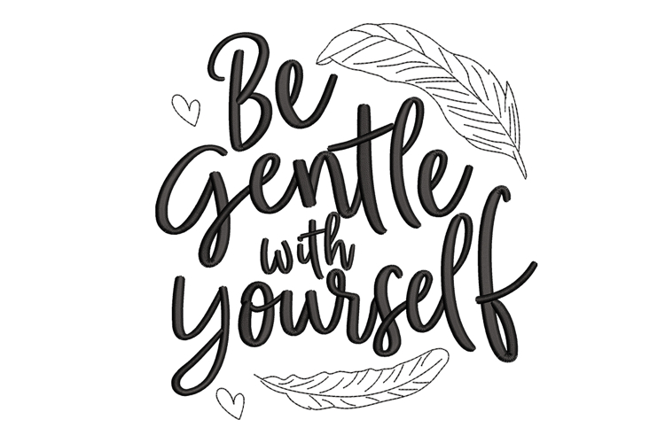 Be Gentle With Yourself Machine Embroidery Design