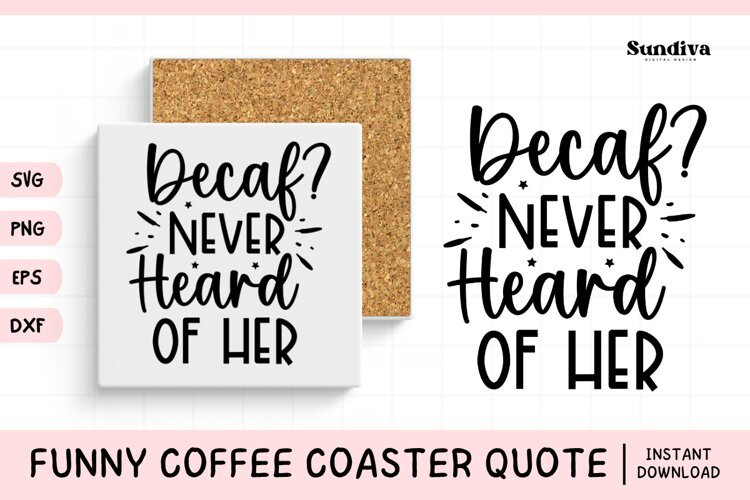 Funny Coffee Coaster Quote SVG | Decaf? Never Heard of Her