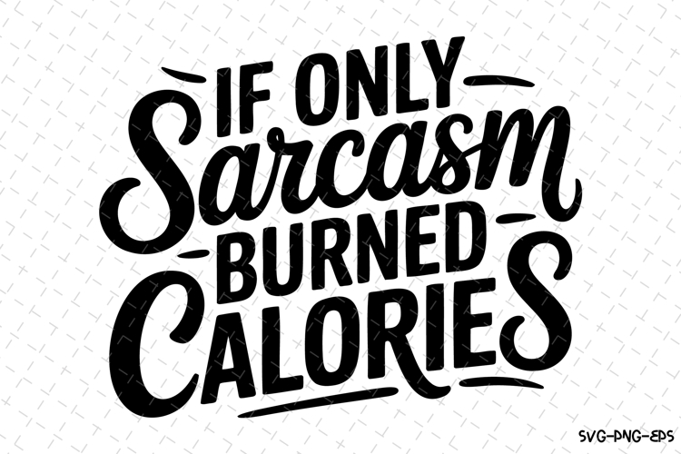 If only sarcasm burned calories SVG | Quotes Svg