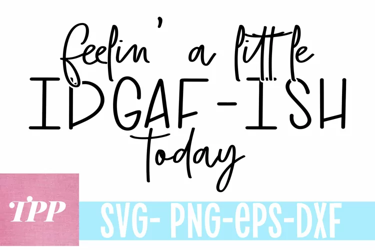 Feeling a Little IDGAF-ish today svg,