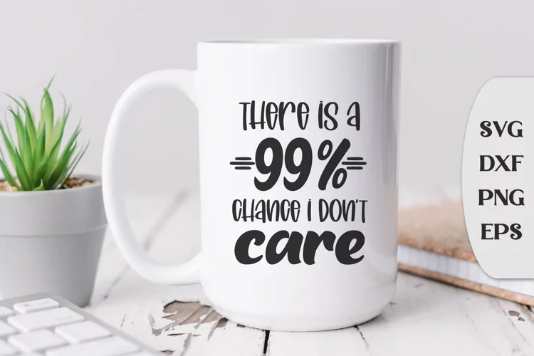 There is a 99 chance i don't care, Snarky Quote Svg