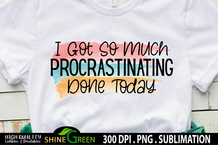 Sublimation Funny Quotes I got so much Procrastinating Done example image 1