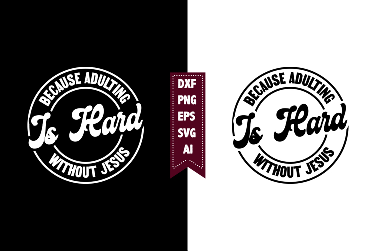 Because Adulting is Hard Without Jesus Svg, Motivation Svg