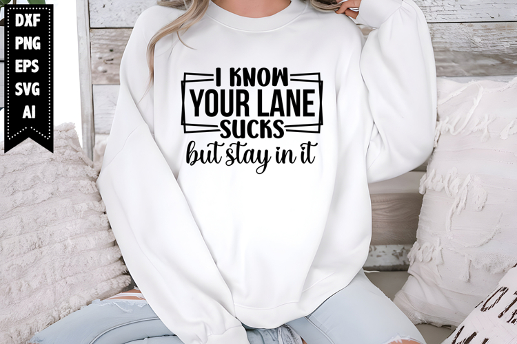 I Know Your Lane Sucks but Stay in It Svg, Sarcastic Svg
