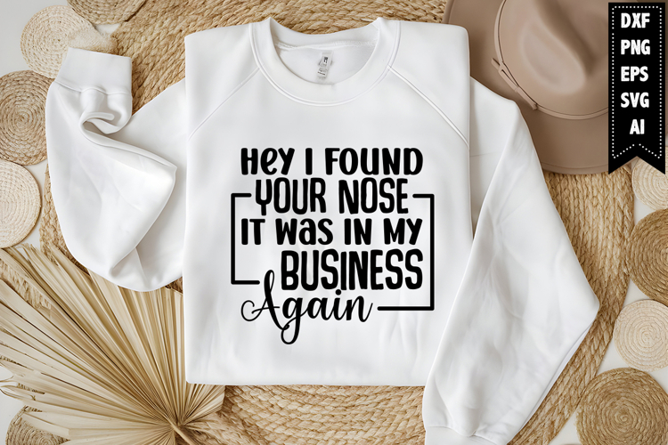 Hey I Found Your Nose It Was in My Business Again Svg Design