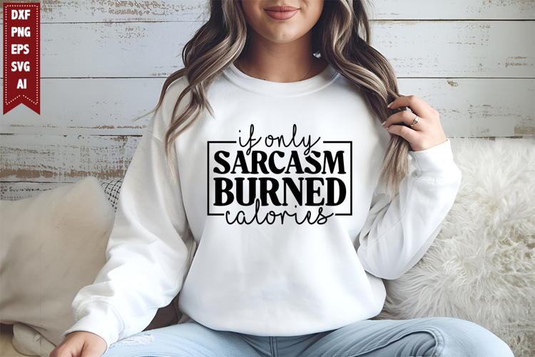 If Only Sarcasm Burned Calories Svg, Sarcastic Svg Designs example image 1