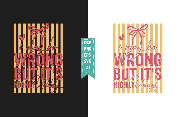 I May Be Wrong but Its Highly Unlikely Svg, Sarcastic Svg