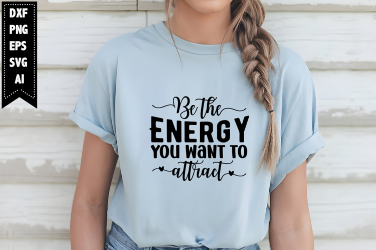 Be the Energy You Want to Attract Svg, Sarcastic Svg Designs