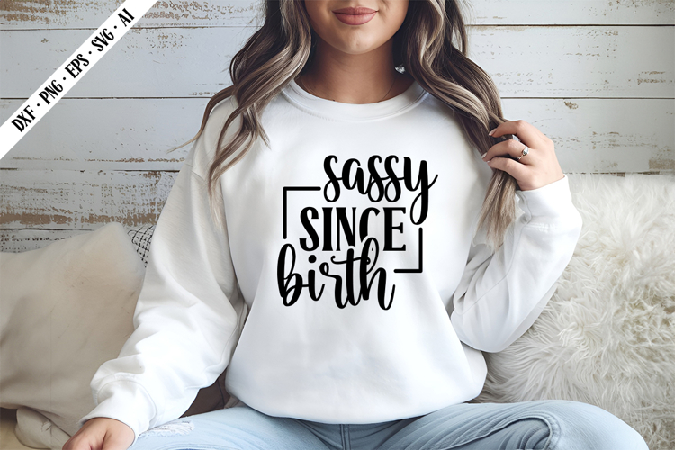 sassy since birth Svg, Sarcastic Svg Designs
