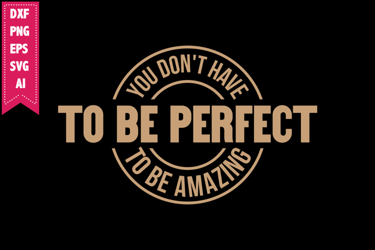 you dont have to be perfect to be amazing Svg