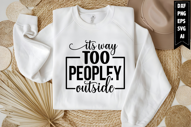 Its Way Too Peopley Outside Svg, Funny Sarcastic Svg Design