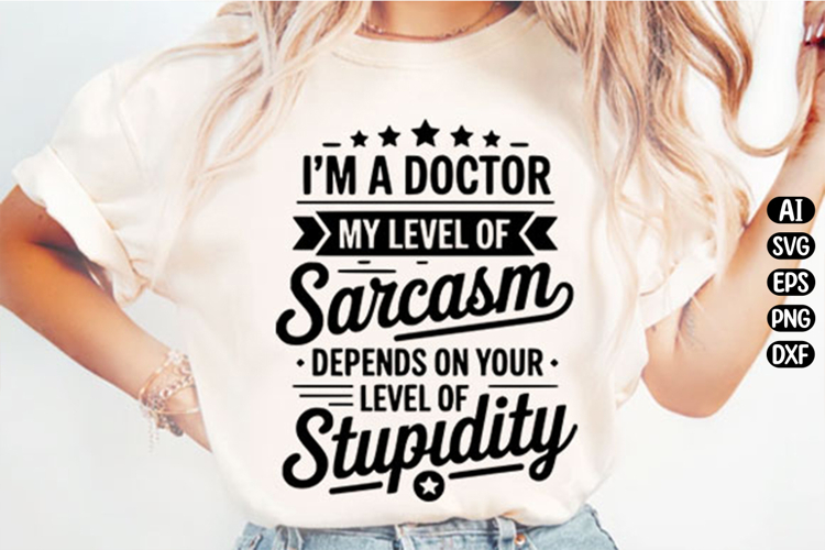 Im a doctor my level of Sarcasm Svg Design