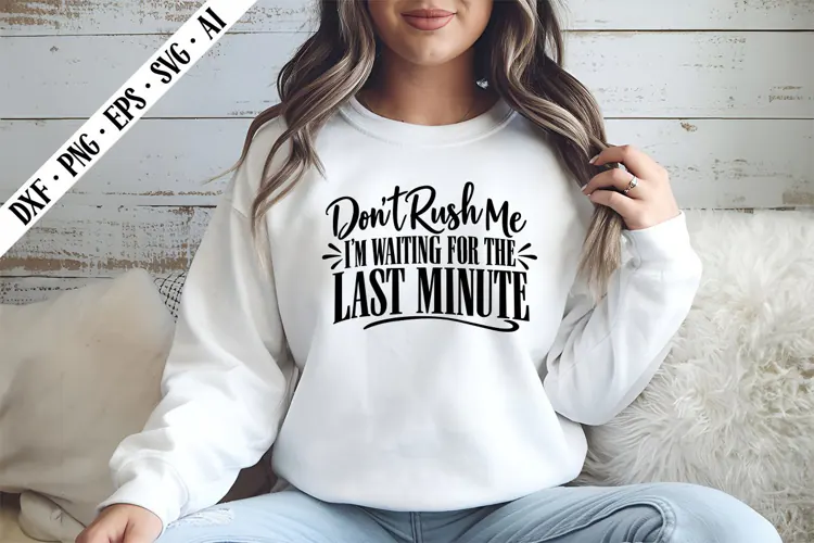 Don't Rush Me I'm Waiting For The Last Minute Svg