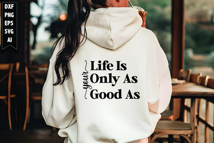 Your Life Is Only as Good As Svg, Motivation Svg Design