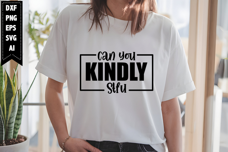 Can You Kindly Stfu Svg, Sarcastic Svg Designs