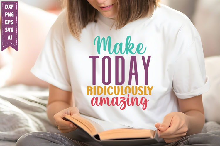 Make Today Ridiculously Amazing Svg, Inspirational Svg