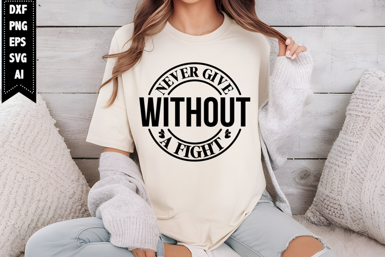 Never Give Without a Fight Svg, Motivation Svg Designs