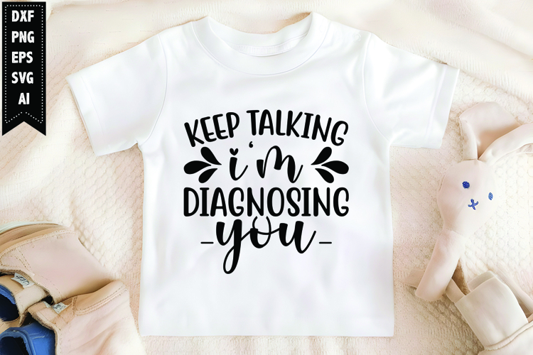 Keep talking, Im diagnosing you Svg, Sarcastic Svg Designs