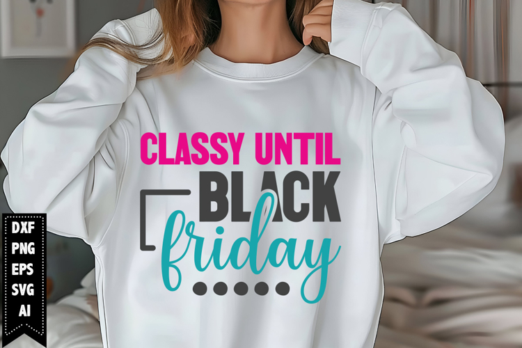 Classy Until Black Friday Svg, Black Friday Shirt Svg