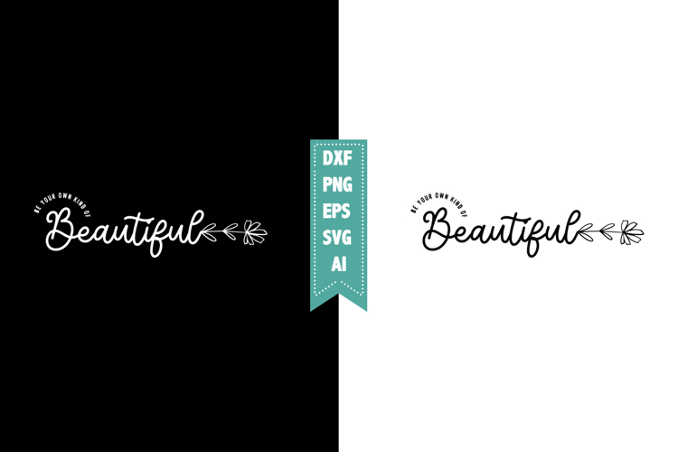 Be Your Own Kind of Beautiful Svg, Motivation Svg Designs